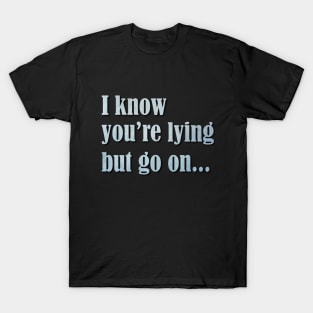 I know you are lying T-Shirt